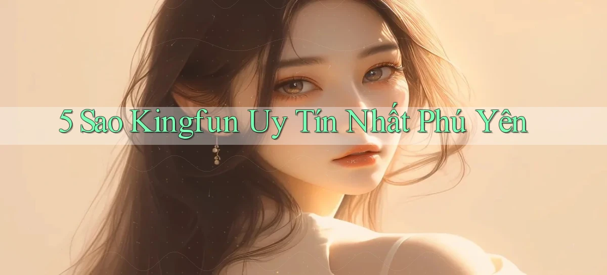 5 sao kingfun uy tín nhất Phú Yên