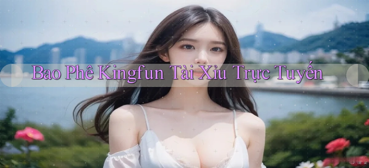 bao phê kingfun tài xỉu trực tuyến