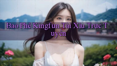 bao phê kingfun tài xỉu trực tuyến
