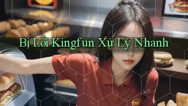 bị lỗi kingfun xử lý nhanh