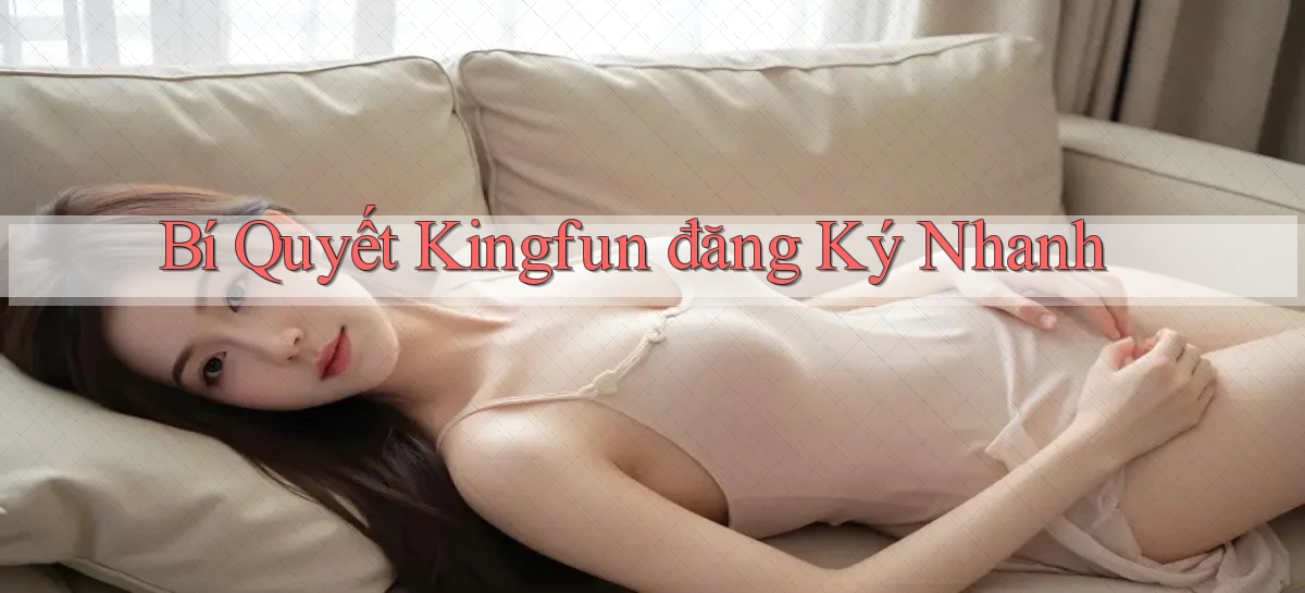 bí quyết kingfun đăng ký nhanh