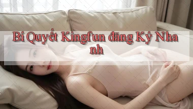 bí quyết kingfun đăng ký nhanh