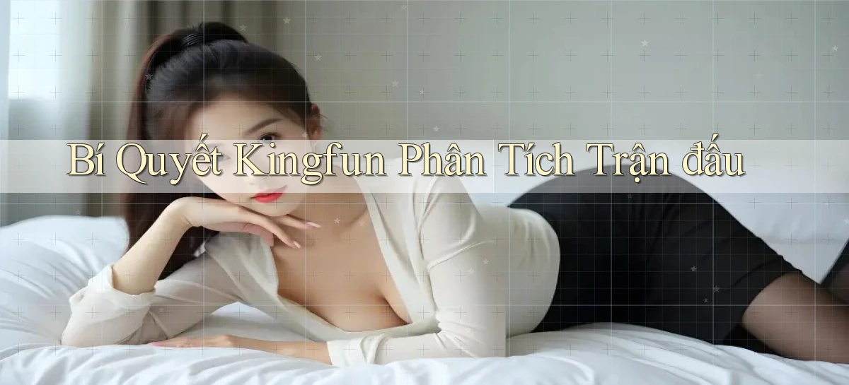 bí quyết kingfun phân tích trận đấu