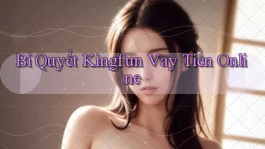 bí quyết kingfun vay tiền online