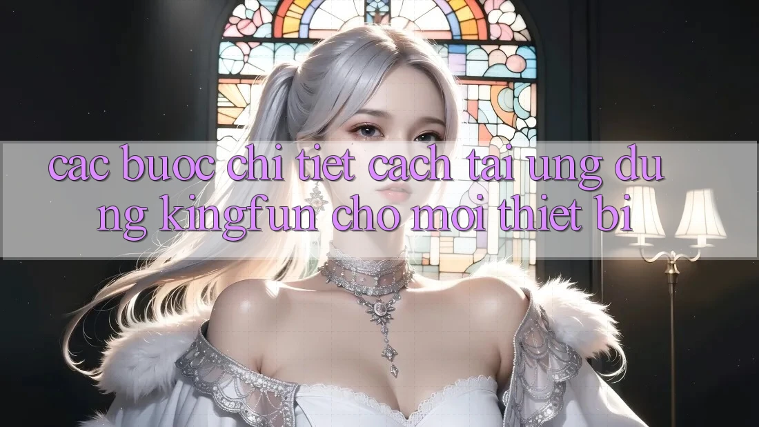 Các bước Chi Tiết Cách Tải Ứng dụng Kingfun Cho Mọi Thiết Bị Các bước Chi Tiết Cách Tải Ứng dụng Kingfun Cho Mọi Thiết Bị