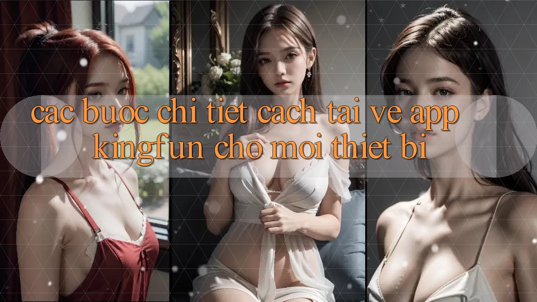 Các bước Chi Tiết Cách Tải về App Kingfun Cho Mọi Thiết Bị Các bước Chi Tiết Cách Tải về App Kingfun Cho Mọi Thiết Bị