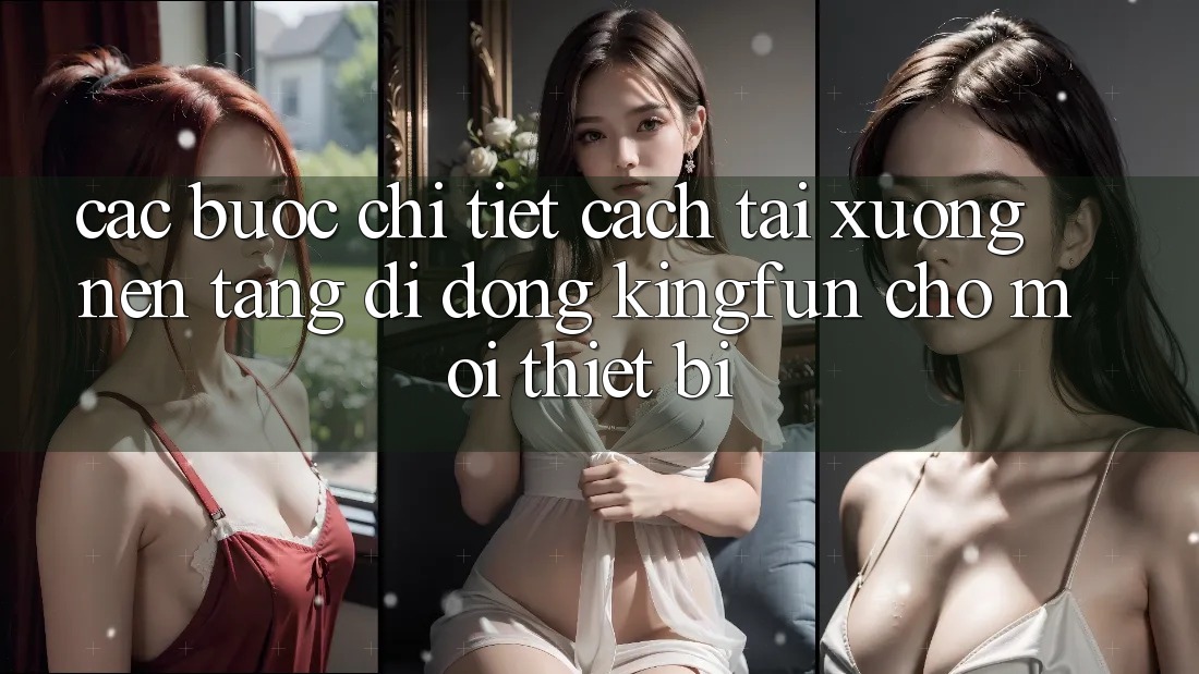 Các bước Chi Tiết Cách Tải xuống Nền tảng di động Kingfun Cho Mọi Thiết Bị Các bước Chi Tiết Cách Tải xuống Nền tảng di động Kingfun Cho Mọi Thiết Bị