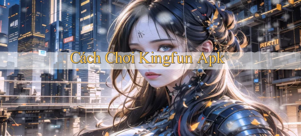 cách chơi kingfun apk