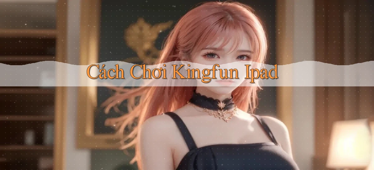 cách chơi kingfun ipad