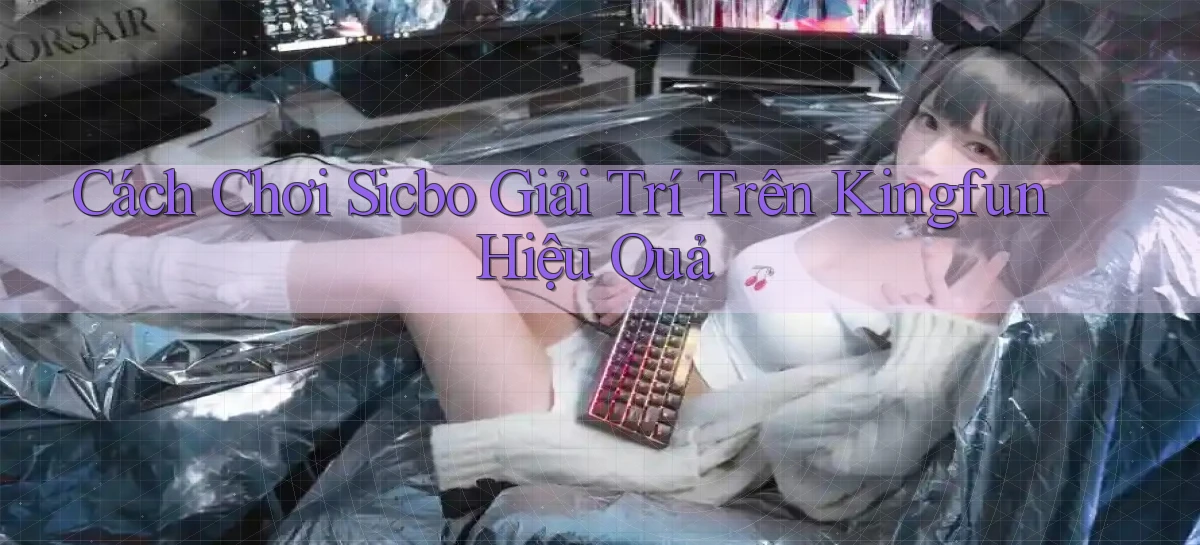 cách chơi sicbo giải trí trên kingfun hiệu quả