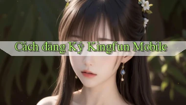 cách đăng ký kingfun mobile