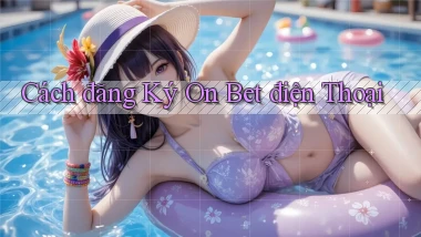 cách đăng ký on bet điện thoại