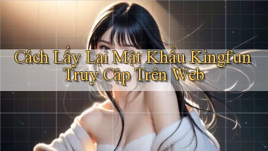 cách lấy lại mật khẩu kingfun truy cập trên web