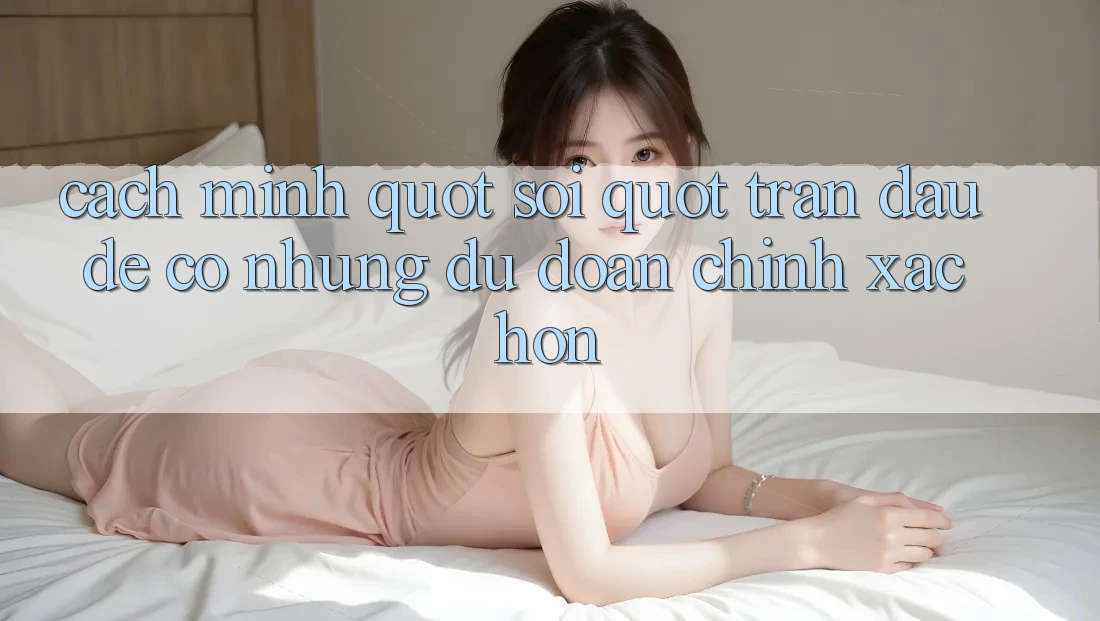 Cách mình " soi" trận đấu để có những dự đoán chính xác hơn