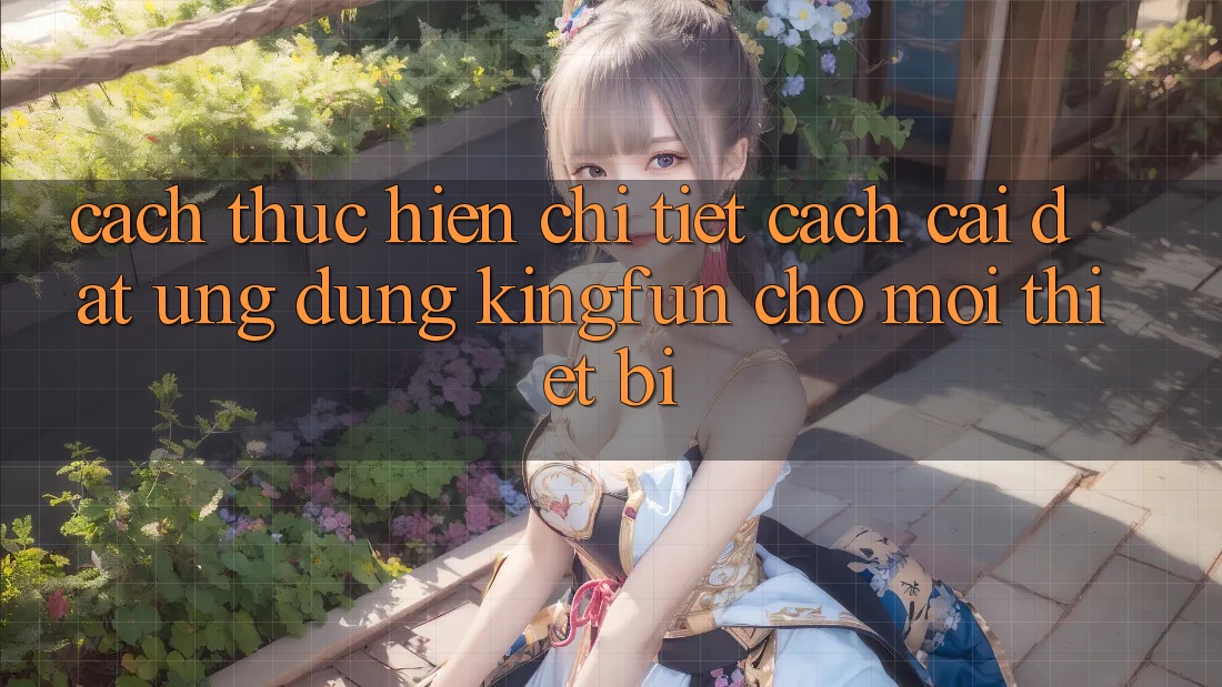 Cách thực hiện Chi Tiết Cách Cài đặt Ứng dụng Kingfun Cho Mọi Thiết Bị Cách thực hiện Chi Tiết Cách Cài đặt Ứng dụng Kingfun Cho Mọi Thiết Bị