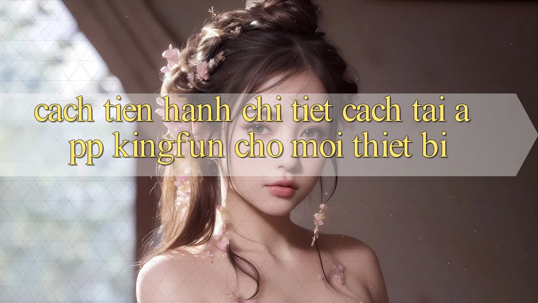 Cách tiến hành Chi Tiết Cách Tải App Kingfun Cho Mọi Thiết Bị