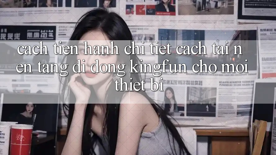 Cách tiến hành Chi Tiết Cách Tải Nền tảng di động Kingfun Cho Mọi Thiết Bị