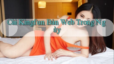 cài kingfun bản web trong ngày
