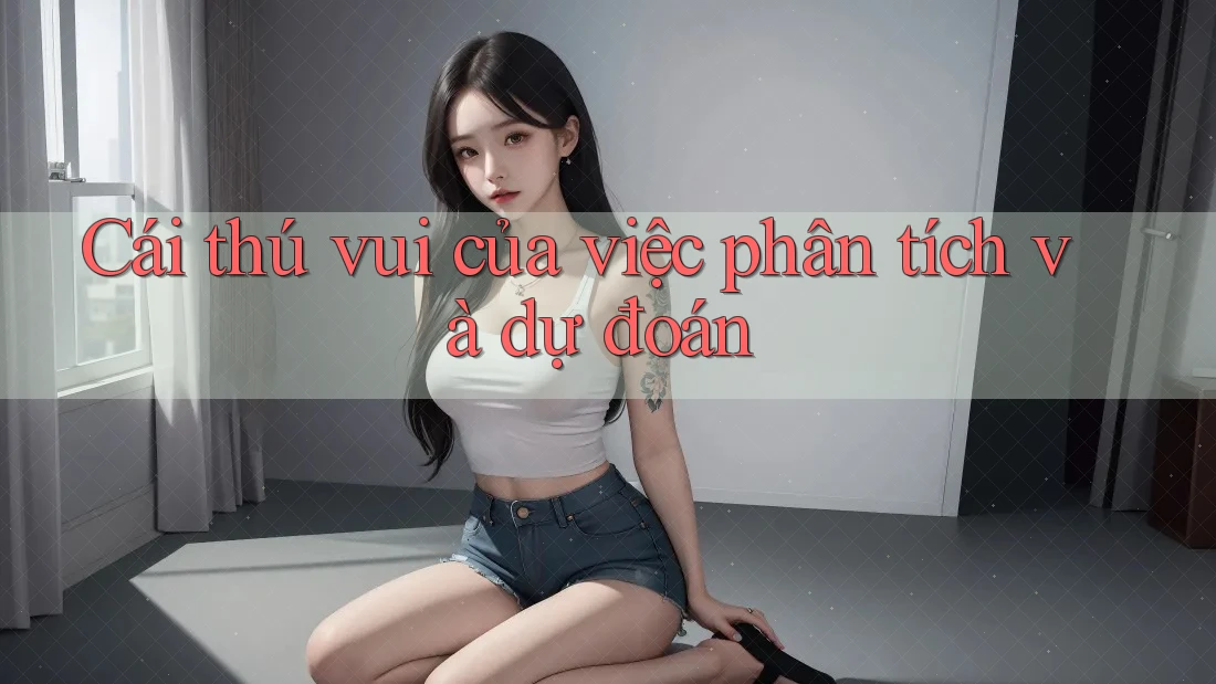 Cái thú vui của việc phân tích và dự đoán