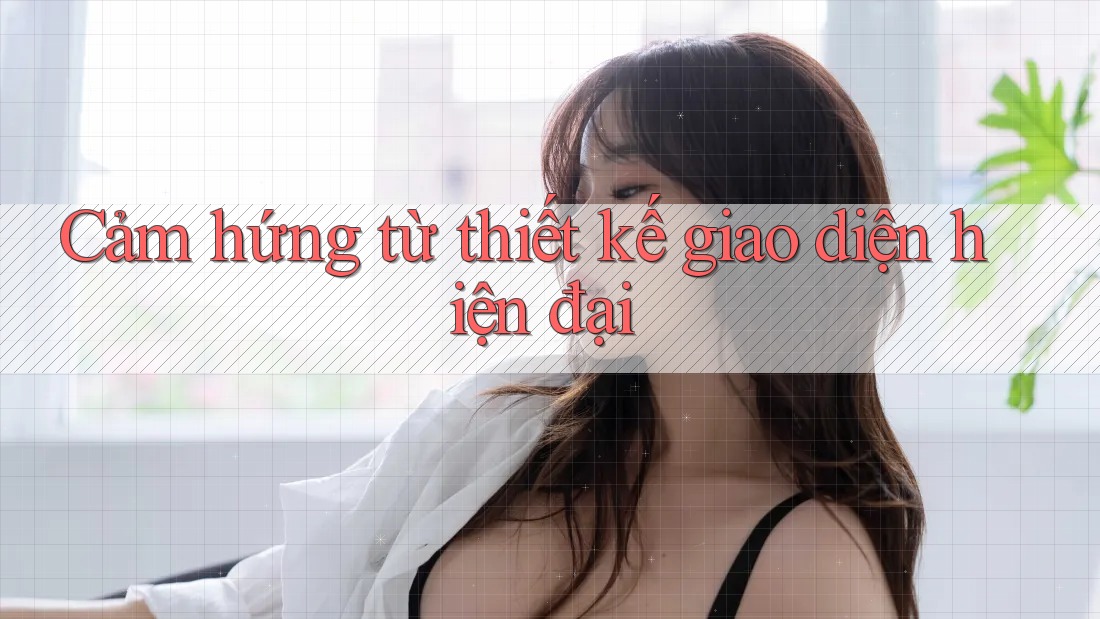 Cảm hứng từ thiết kế giao diện hiện đại Cảm hứng từ thiết kế giao diện hiện đại