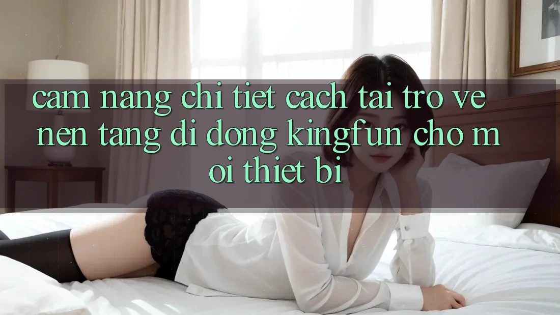 Cẩm nang Chi Tiết Cách Tải trở về Nền tảng di động Kingfun Cho Mọi Thiết Bị Cẩm nang Chi Tiết Cách Tải trở về Nền tảng di động Kingfun Cho Mọi Thiết Bị