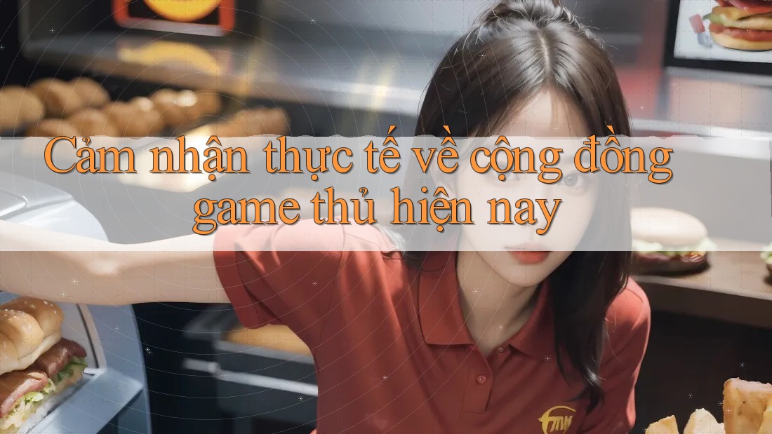 Cảm nhận thực tế về cộng đồng game thủ hiện nay Cảm nhận thực tế về cộng đồng game thủ hiện nay