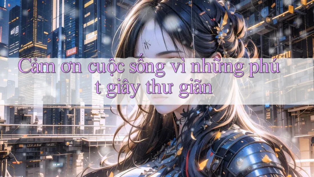 Cảm ơn cuộc sống vì những phút giây thư giãn
