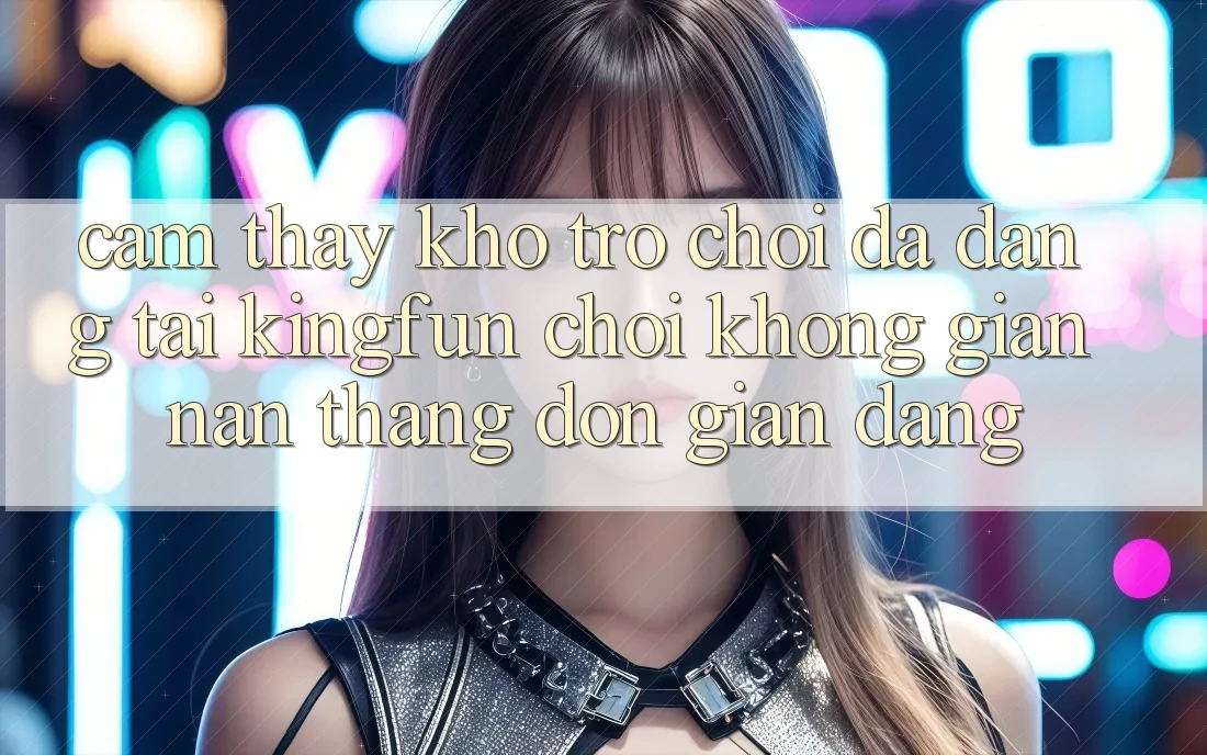 Cảm thấy Kho Trò chơi Đa Dạng Tại Kingfun – “Chơi Không gian nan, Thắng Đơn giản Dàng”