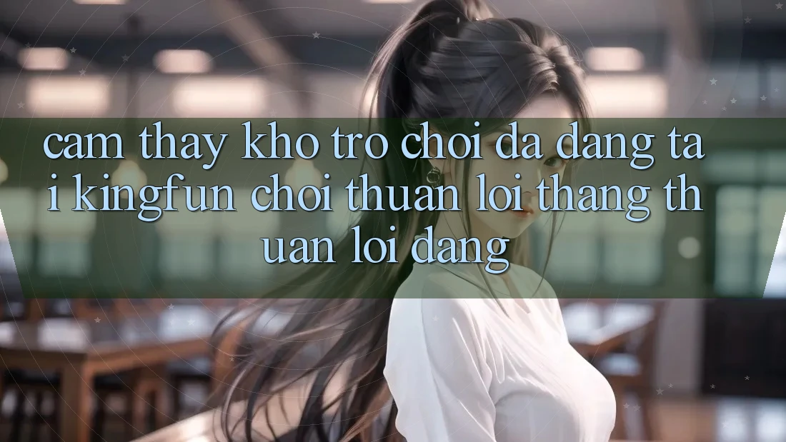 Cảm thấy Kho Trò chơi Đa Dạng Tại Kingfun – “Chơi Thuận lợi, Thắng Thuận lợi Dàng” Cảm thấy Kho Trò chơi Đa Dạng Tại Kingfun – “Chơi Thuận lợi, Thắng Thuận lợi Dàng”