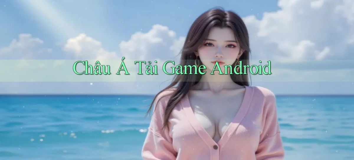 Châu Á Tải game Android