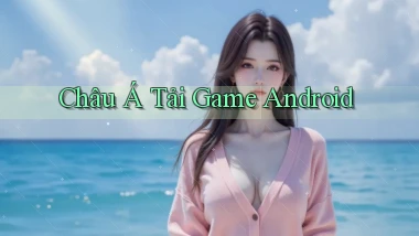 Châu Á Tải game Android