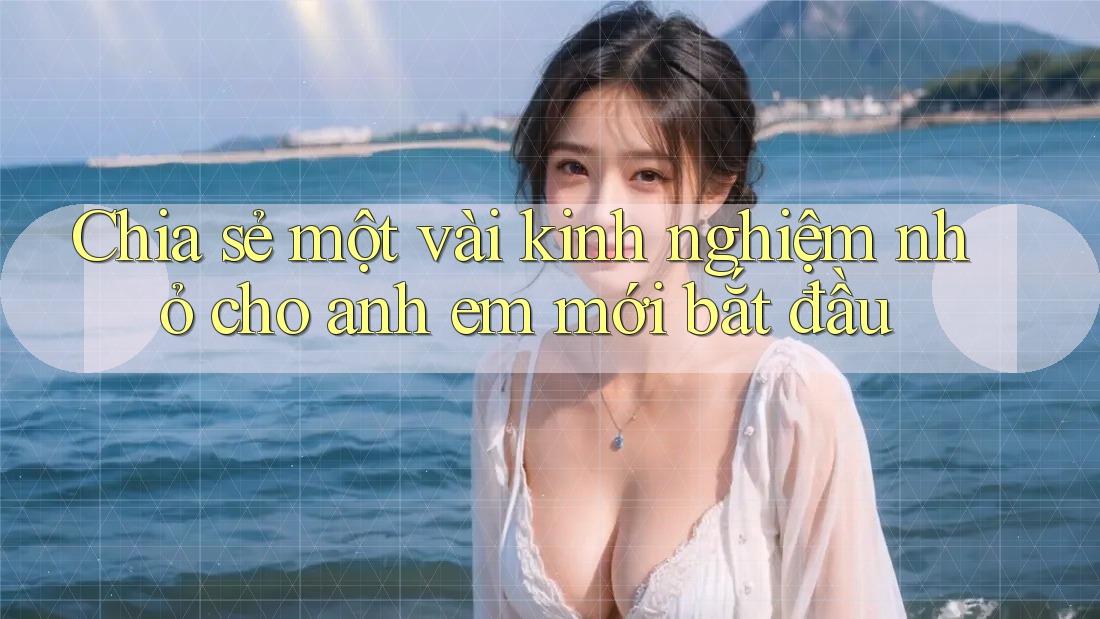 Chia sẻ một vài kinh nghiệm nhỏ cho anh em mới bắt đầu Chia sẻ một vài kinh nghiệm nhỏ cho anh em mới bắt đầu