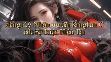 đăng ký nhận ưu đãi kingfun code sự kiện hiện tại