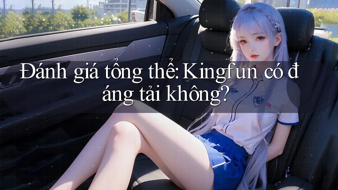 Đánh giá tổng thể: Kingfun có đáng tải không? Đánh giá tổng thể: Kingfun có đáng tải không?