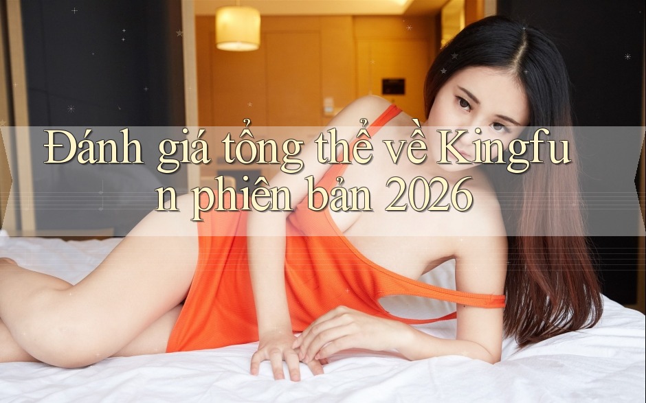 Đánh giá tổng thể về Kingfun phiên bản 2026