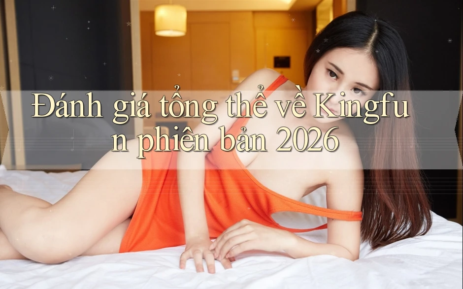 Đánh giá tổng thể về Kingfun phiên bản 2026