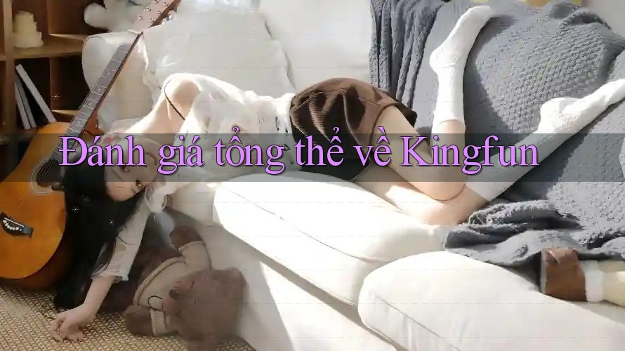 Đánh giá tổng thể về Kingfun Đánh giá tổng thể về Kingfun