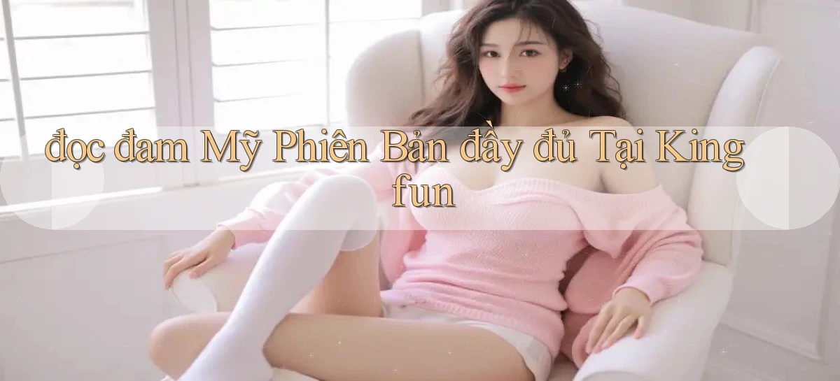 đọc đam mỹ phiên bản đầy đủ tại kingfun
