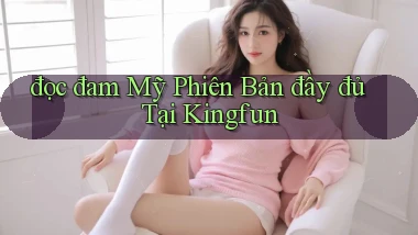 đọc đam mỹ phiên bản đầy đủ tại kingfun