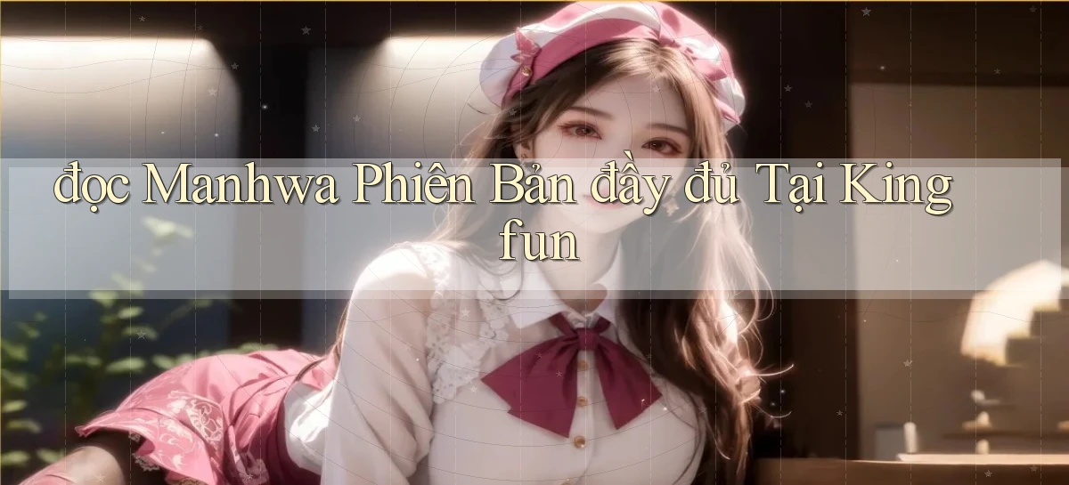đọc manhwa phiên bản đầy đủ tại kingfun