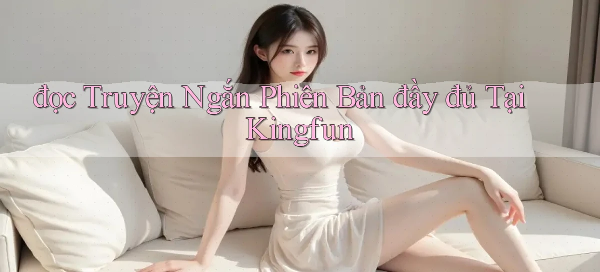 đọc truyện ngắn phiên bản đầy đủ tại kingfun
