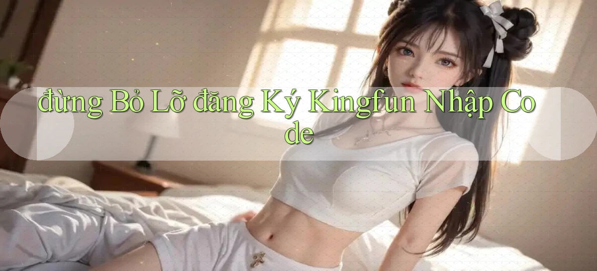 đừng bỏ lỡ đăng ký kingfun nhập code