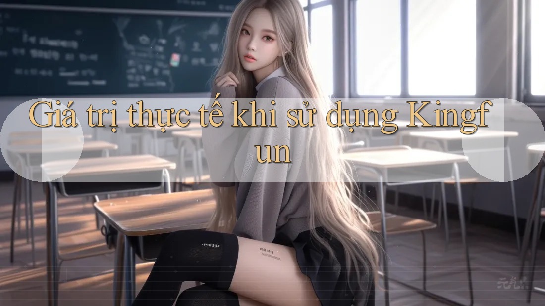 Giá trị thực tế khi sử dụng Kingfun Giá trị thực tế khi sử dụng Kingfun