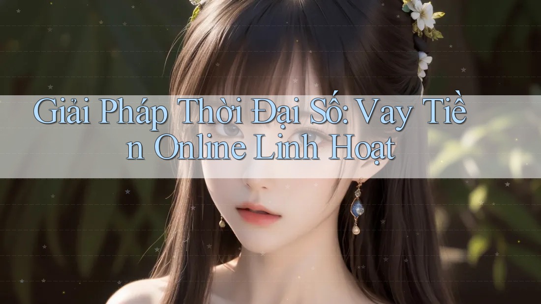 Giải Pháp Thời Đại Số: Vay Tiền Online Linh Hoạt Giải Pháp Thời Đại Số: Vay Tiền Online Linh Hoạt