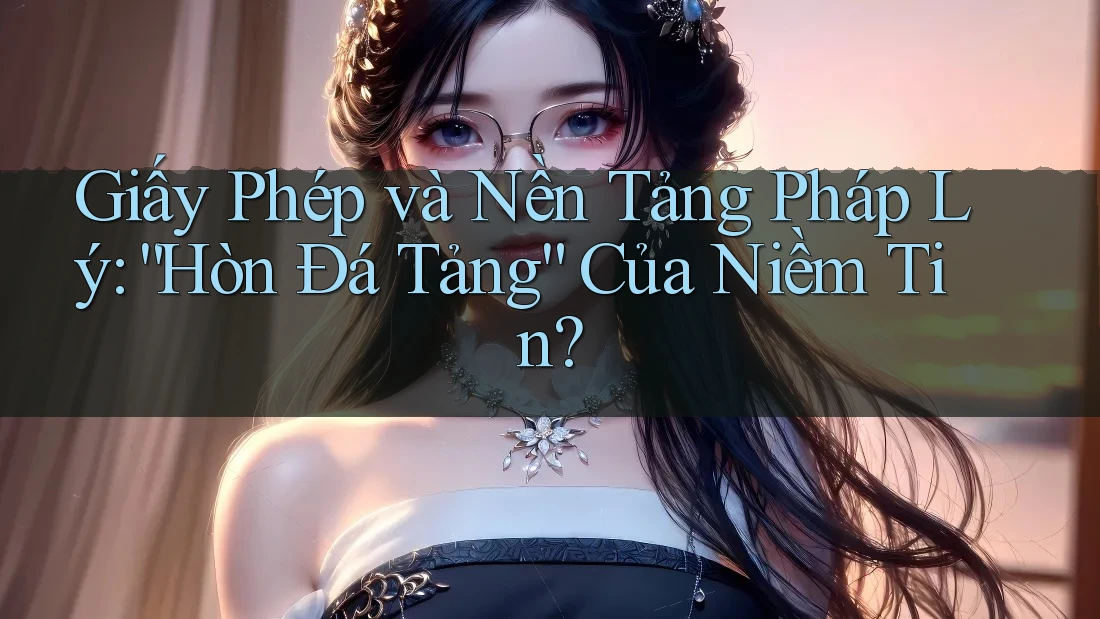 Giấy Phép và Nền Tảng Pháp Lý: “Hòn Đá Tảng” Của Niềm Tin?