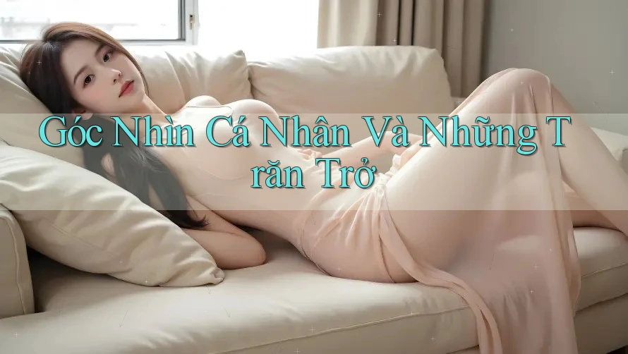 Góc Nhìn Cá Nhân Và Những Trăn Trở Góc Nhìn Cá Nhân Và Những Trăn Trở