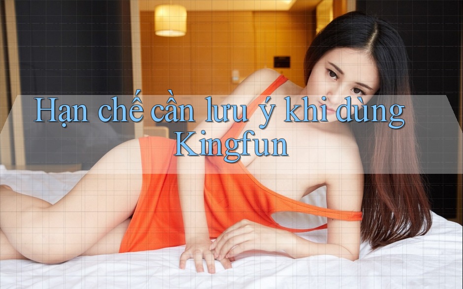 Hạn chế cần lưu ý khi dùng Kingfun