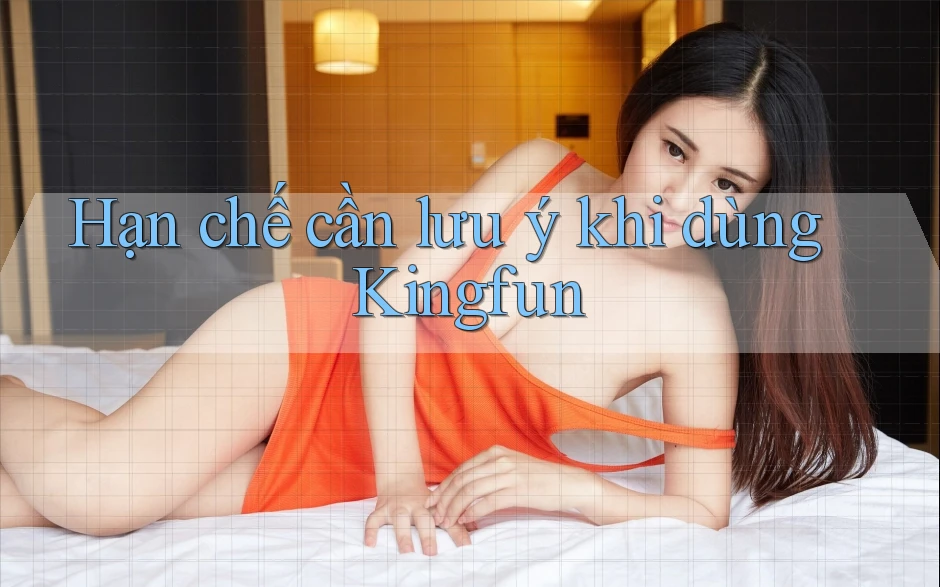 Hạn chế cần lưu ý khi dùng Kingfun Hạn chế cần lưu ý khi dùng Kingfun