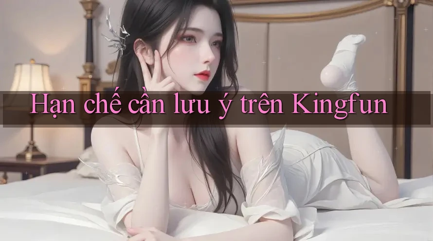 Hạn chế cần lưu ý trên Kingfun