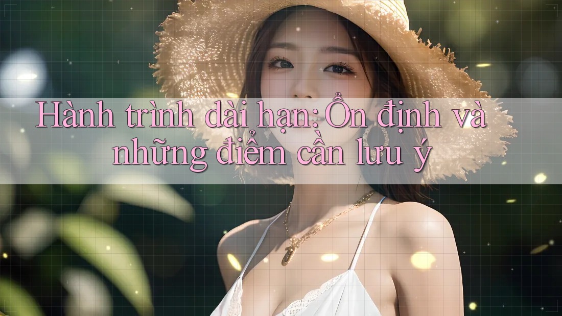 Hành trình dài hạn: Ổn định và những điểm cần lưu ý
